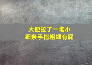 大便拉了一堆小细条手指粗细有屁