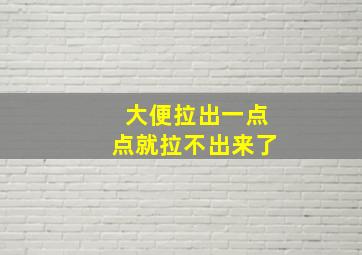 大便拉出一点点就拉不出来了