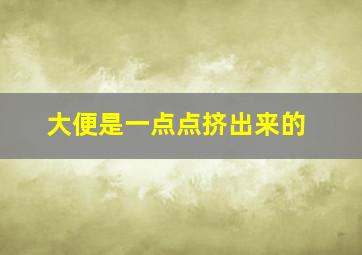 大便是一点点挤出来的