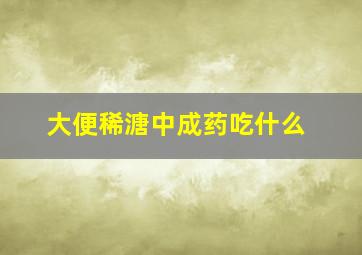 大便稀溏中成药吃什么