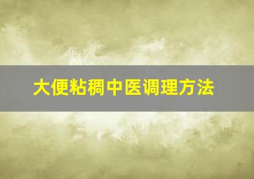 大便粘稠中医调理方法