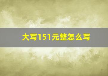 大写151元整怎么写