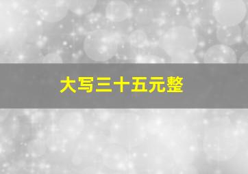 大写三十五元整