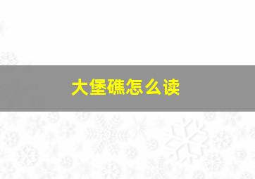 大堡礁怎么读