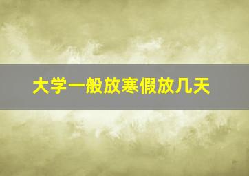 大学一般放寒假放几天