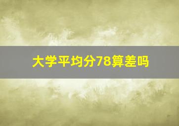 大学平均分78算差吗