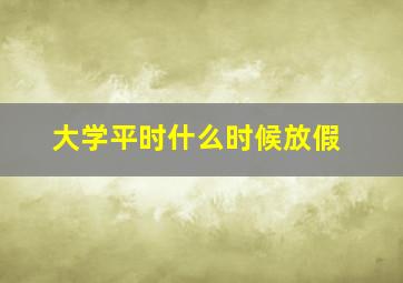 大学平时什么时候放假