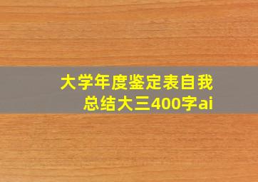 大学年度鉴定表自我总结大三400字ai