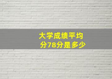 大学成绩平均分78分是多少