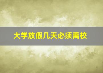 大学放假几天必须离校