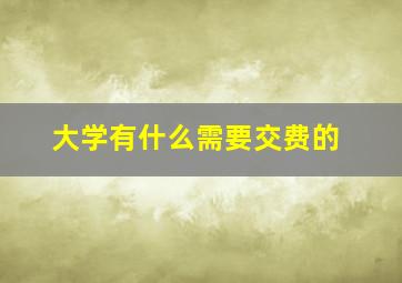 大学有什么需要交费的