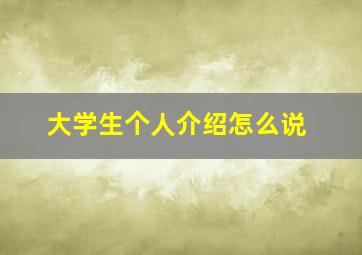 大学生个人介绍怎么说