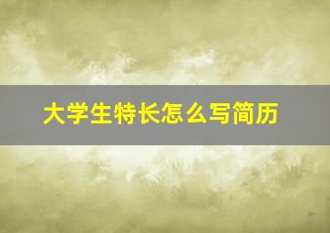 大学生特长怎么写简历