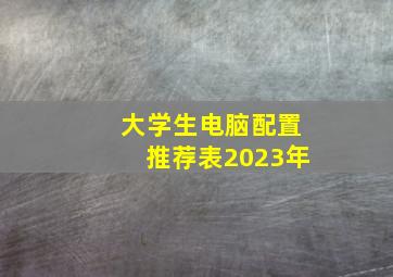 大学生电脑配置推荐表2023年