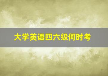 大学英语四六级何时考