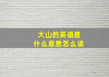 大山的英语是什么意思怎么读