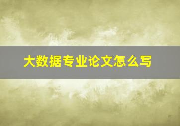 大数据专业论文怎么写