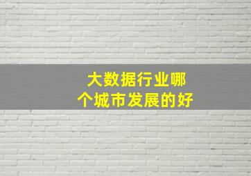 大数据行业哪个城市发展的好