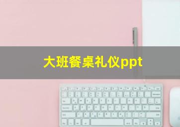 大班餐桌礼仪ppt