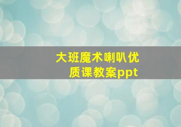 大班魔术喇叭优质课教案ppt