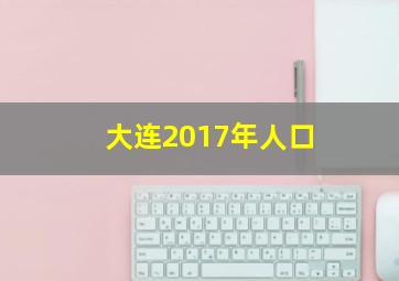 大连2017年人口