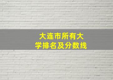 大连市所有大学排名及分数线