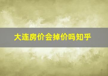 大连房价会掉价吗知乎