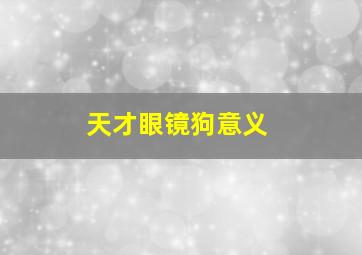 天才眼镜狗意义