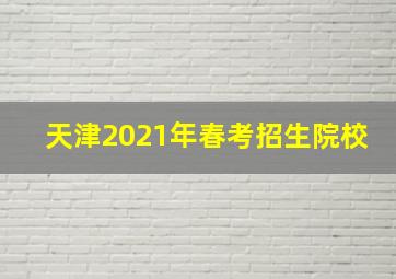 天津2021年春考招生院校