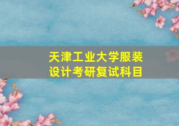 天津工业大学服装设计考研复试科目