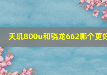 天玑800u和骁龙662哪个更好