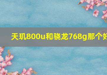 天玑800u和骁龙768g那个好