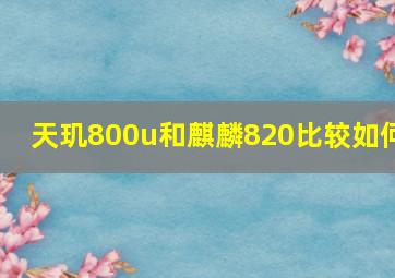 天玑800u和麒麟820比较如何