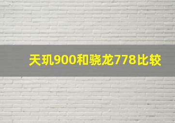 天玑900和骁龙778比较