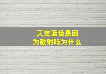 天空蓝色是因为散射吗为什么