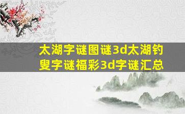 太湖字谜图谜3d太湖钓叟字谜福彩3d字谜汇总