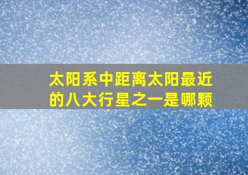 太阳系中距离太阳最近的八大行星之一是哪颗