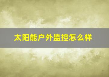 太阳能户外监控怎么样