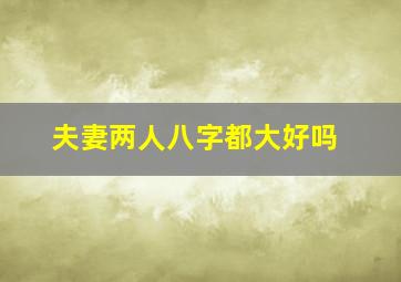 夫妻两人八字都大好吗