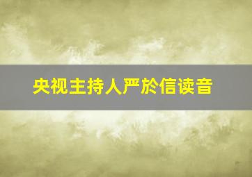 央视主持人严於信读音