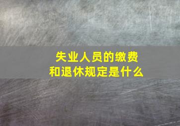 失业人员的缴费和退休规定是什么