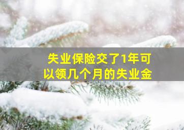 失业保险交了1年可以领几个月的失业金