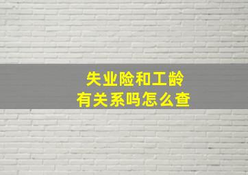 失业险和工龄有关系吗怎么查