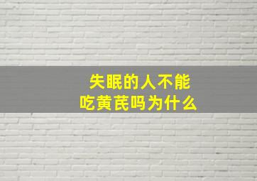 失眠的人不能吃黄芪吗为什么