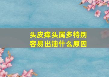 头皮痒头屑多特别容易出油什么原因