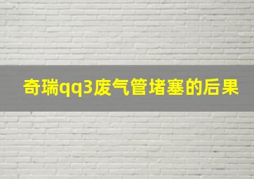 奇瑞qq3废气管堵塞的后果