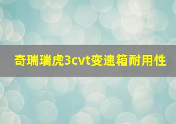 奇瑞瑞虎3cvt变速箱耐用性