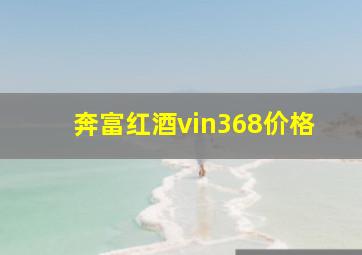 奔富红酒vin368价格