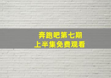 奔跑吧第七期上半集免费观看