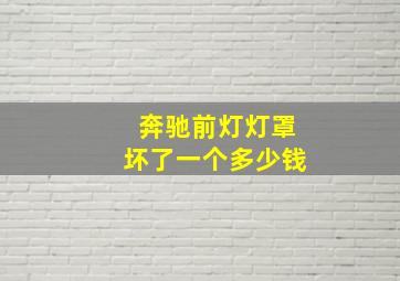 奔驰前灯灯罩坏了一个多少钱